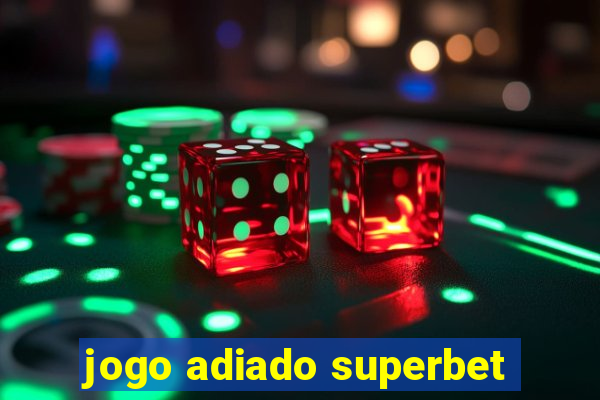 jogo adiado superbet